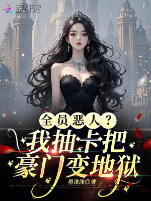 全员恶人？我抽卡把豪门变地狱